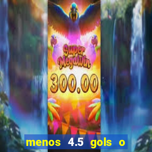 menos 4.5 gols o que significa